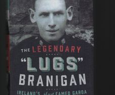 The Legendary "Lugs" Branigan. Ireland's Most Famed Garda. Kevin C. Kearns