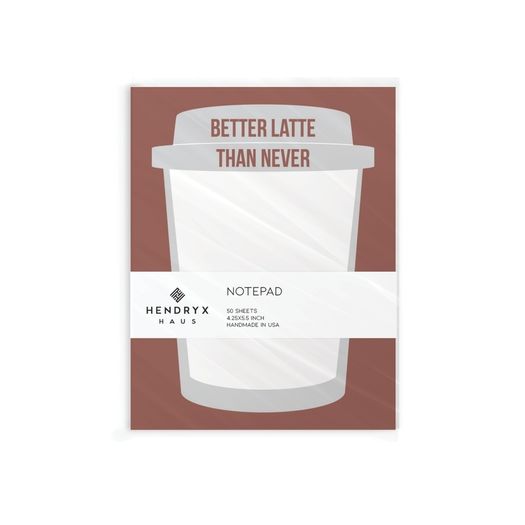 Hendryx Haus - Better Latte Than Never Notepad - 50 Sheets