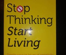 Stop Thinking Start Living