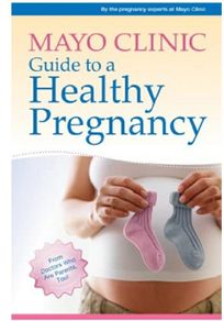 Mayo Clinic Guide to a Healthy Pregnancy: From Doctors Who Are Parents, Too!