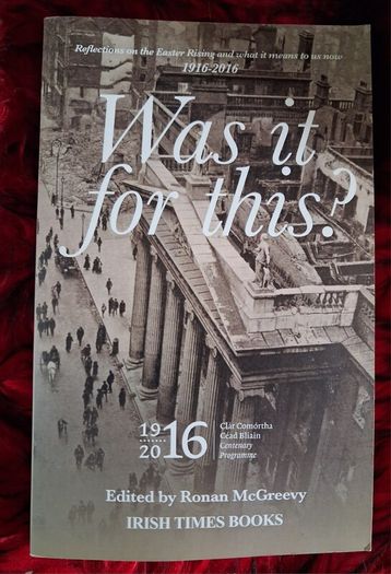Was it for this? / 1916/2016/ Ronan McGreevy /Signed/ 2016