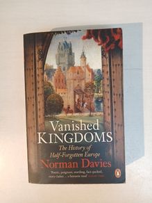 Vanished Kingdoms - The History of Half-Forgotten Europe by Norman Davies
