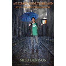 An Expat's Guide To Ireland - Life In A Second World Country (milo Denison)