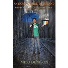 An Expat's Guide To Ireland - Life In A Second World Country (milo Denison)