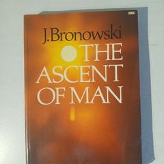 The Ascent of Man by J. Bronowski