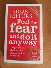 Feel the Fear and do it anyway by Susan Jeffers.