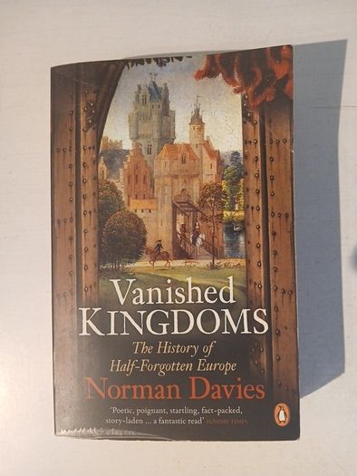 Vanished Kingdoms - The History of Half-Forgotten Europe by Norman Davies