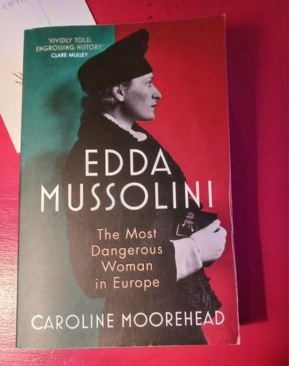 Edda Mussolini/ The Most Dangerous Woman in Europe/ Caroline Moorehead/2022
