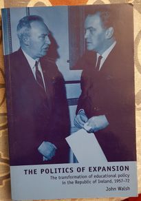 The Politics Of Expansion: The Transformation Of Educational Policy In The Republic Of Ireland, 1957-72 by John Walsh