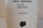 Dail Deputies: Their Work, Its Difficulties, Possible Remedies by John Whyte (HQ732)