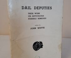 Dail Deputies: Their Work, Its Difficulties, Possible Remedies by John Whyte (HQ732)