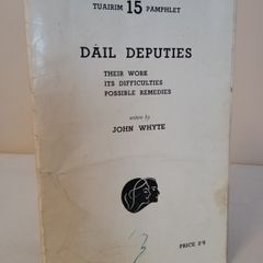Dail Deputies: Their Work, Its Difficulties, Possible Remedies by John Whyte (HQ732)