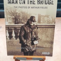 Man on the Bridge - The Photos of Arthur Fields Book