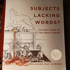 Subject Lacking Words? / The Gray Zone Of The Famine / Breandan Mac Suibhne / 2017