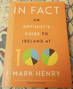In Fact: An Optimists Guide To Ireland At 100 by Mark Henry