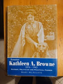 Kathleen A. Browne Senator 1876-1943. Patriot, Politician And Practical Farmer. By Mary Mcauliffe. First Edition Hardback With Dustjacket In Good Condition.  See Photos For Same.