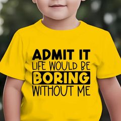 Admit It Liife Would Be Boring Without Me Tshirt