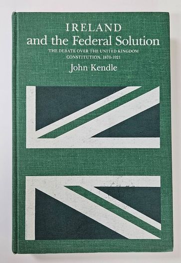 Ireland and the Federal Solution - Irish Political History Book - Anglo Irish Politics History Book