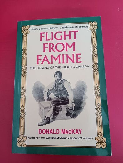 Flight From Famine/ The Coming of the Irish to Canada/ Donald MacKay