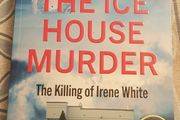 The Ice House Murder: The Killing Of Irene White by Robin Schiller and Pat Marry