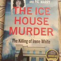 The Ice House Murder: The Killing Of Irene White by Robin Schiller and Pat Marry