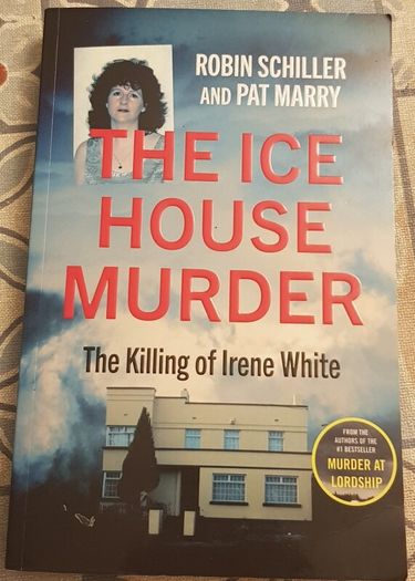 The Ice House Murder: The Killing Of Irene White by Robin Schiller and Pat Marry