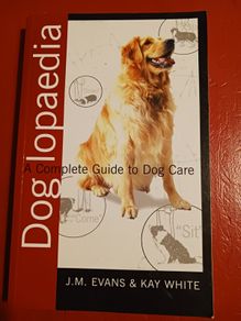 Doglopaedia/ A Complete Guide to Dog Care/ J.M Evans & Kay White