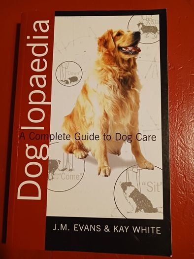 Doglopaedia/ A Complete Guide to Dog Care/ J.M Evans & Kay White