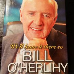 2012. Bill O' Herlihy. We'll Leave It There So. My Autobiography.