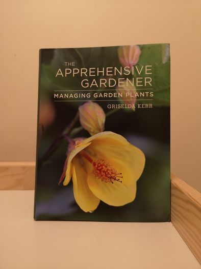 The Apprehensive Gardener: Managing Garden Plants  Griselda Kerr