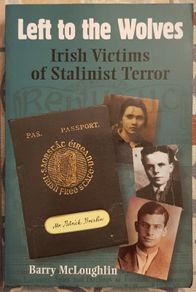 Left To The Wolves: Irish Victims Of Stalinist Terror by Barry McLoughlin