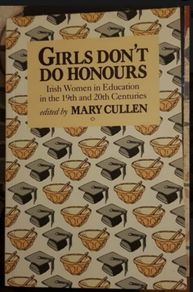 Girls Don't Do Honours, Irish Women in Education in the 19th and 20th Centuries, Ed. Mary Cullen. Published by Women's Education Bureau in 1987. Very Good Condition.