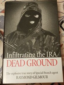 Dead Ground: Infiltrating The IRA by Raymond Gilmour