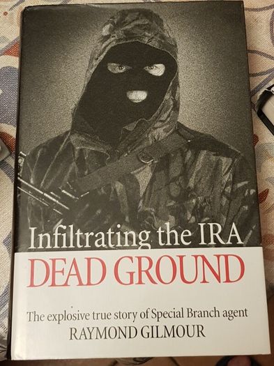 Dead Ground: Infiltrating The IRA by Raymond Gilmour
