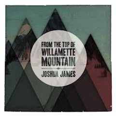 Joshua James - From the Top of Willamette Mountain