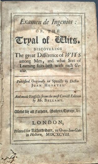 Doctor Juan Huartes 1529-1588. Translated by Mr Bellamy. Examen de Ingenios: Or, The Tryal of Wits. Discovering the great Difference of Wits among Men. 1698