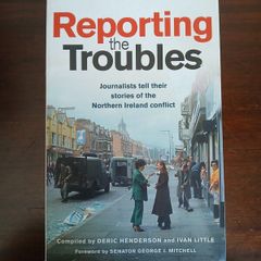 Reporting the Troubles: Journalists Tell Their Stories of the Northern Irish Conflict Politics History