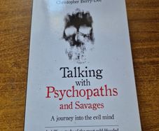Talking with Psychopaths and Savages. A journey into the evil mind. Christopher Berry-Dee