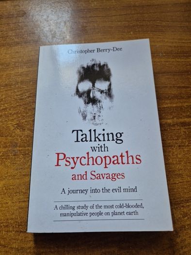 Talking with Psychopaths and Savages. A journey into the evil mind. Christopher Berry-Dee