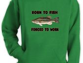 Born To Fish - Forced To Work Hoodie