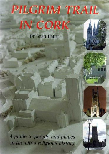 Pilgrim Trail In Cork - A Guide To People And Places In The City's Religious History - Dr. Sean Pettit