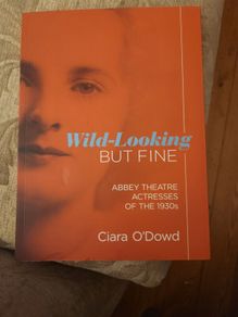 Wild-looking But Fine. Abbey Theatre Actresses Of The 1930s. By Ciara 0'dowd. First Edition Large Volume Paperback In Good Condition.