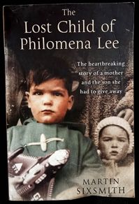 The Lost Child Of Philomena Lee: A Mother, Her Son and a Fifty Year Search by Martin Sixsmith