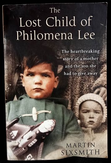 The Lost Child Of Philomena Lee: A Mother, Her Son and a Fifty Year Search by Martin Sixsmith