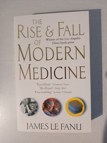 The Rise and Fall of Modern Medicine by James Le Fanu