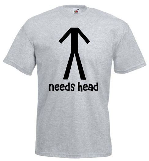 Needs Head  Mens funny rude t-shirts tee top shirt