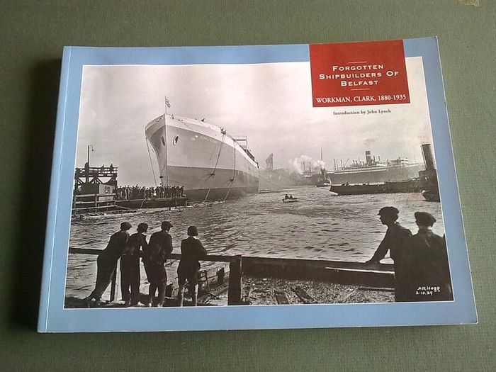 Forgotten Shipbuilders of Belfast Workman, Clark 1880-1935 Ireland