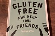 How to be Gluten Free and keep your friends cookbook