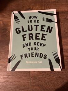 How to be Gluten Free and keep your friends cookbook