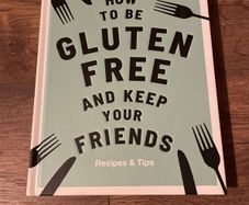 How to be Gluten Free and keep your friends cookbook